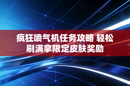 疯狂喷气机任务攻略 轻松刷满拿限定皮肤奖励