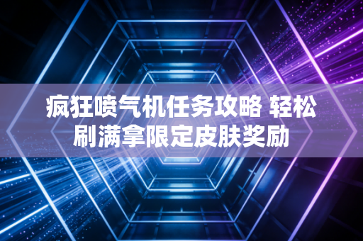 疯狂喷气机任务攻略 轻松刷满拿限定皮肤奖励