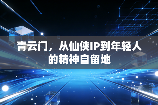 青云门，从仙侠IP到年轻人的精神自留地