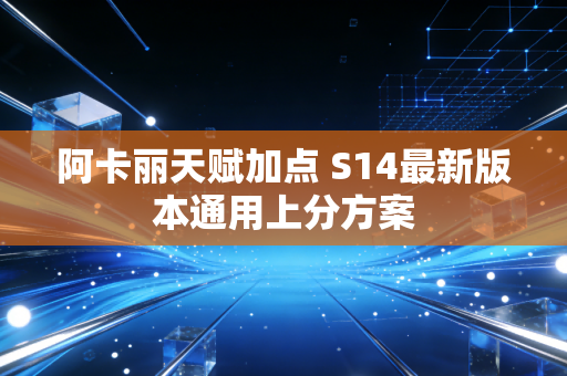 阿卡丽天赋加点 S14最新版本通用上分方案