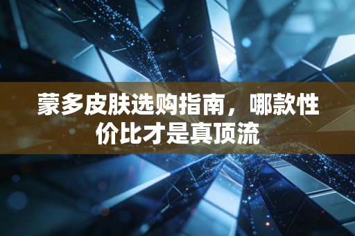 蒙多皮肤选购指南，哪款性价比才是真顶流