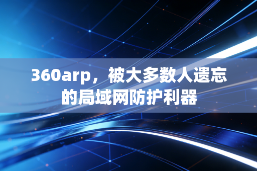 360arp，被大多数人遗忘的局域网防护利器