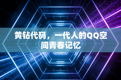 黄钻代码，一代人的QQ空间青春记忆