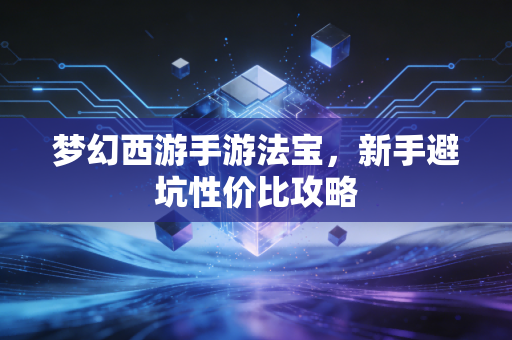 梦幻西游手游法宝，新手避坑性价比攻略