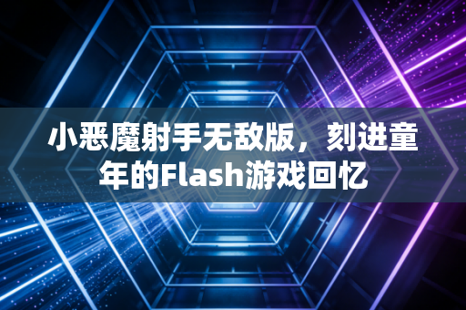 小恶魔射手无敌版，刻进童年的Flash游戏回忆