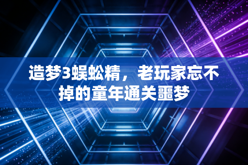 造梦3蜈蚣精，老玩家忘不掉的童年通关噩梦