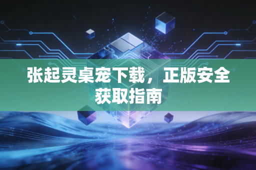张起灵桌宠下载，正版安全获取指南