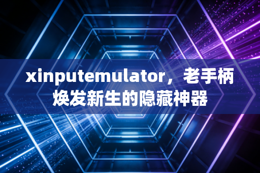 xinputemulator，老手柄焕发新生的隐藏神器