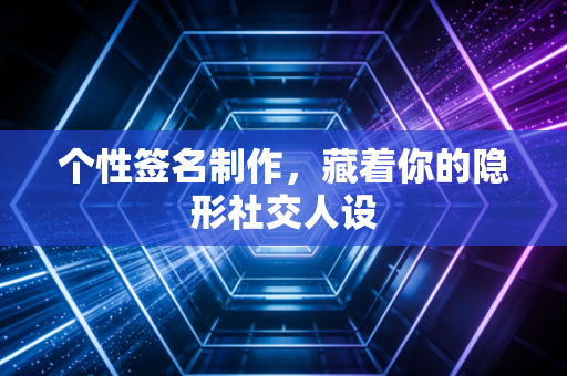 个性签名制作,藏着你的隐形社交人设