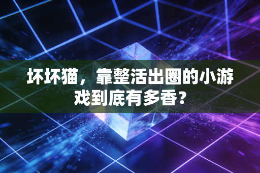 坏坏猫，靠整活出圈的小游戏到底有多香？
