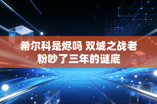 希尔科是烬吗 双城之战老粉吵了三年的谜底