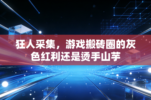 狂人采集，游戏搬砖圈的灰色红利还是烫手山芋