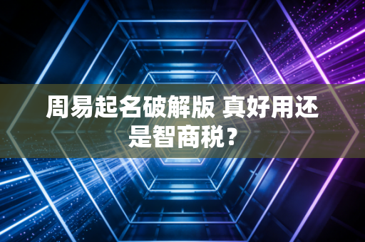 周易起名破解版 真好用还是智商税?