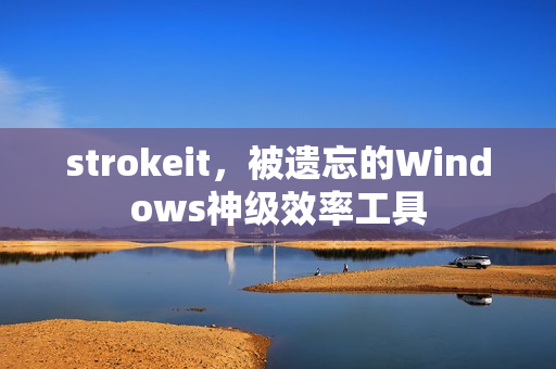 strokeit,被遗忘的Windows神级效率工具