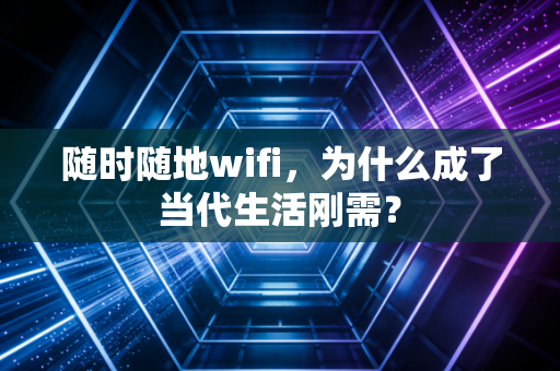 随时随地wifi,为什么成了当代生活刚需?