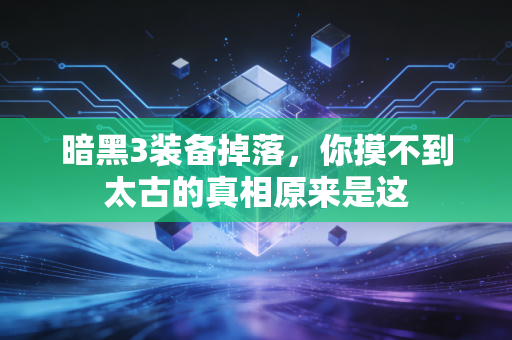 暗黑3装备掉落，你摸不到太古的真相原来是这