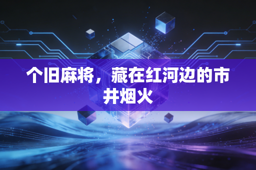 个旧麻将,藏在红河边的市井烟火