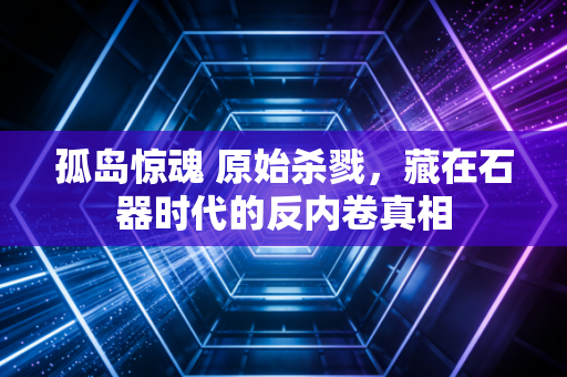 孤岛惊魂 原始杀戮，藏在石器时代的反内卷真相