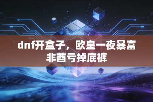 dnf开盒子,欧皇一夜暴富非酋亏掉底裤