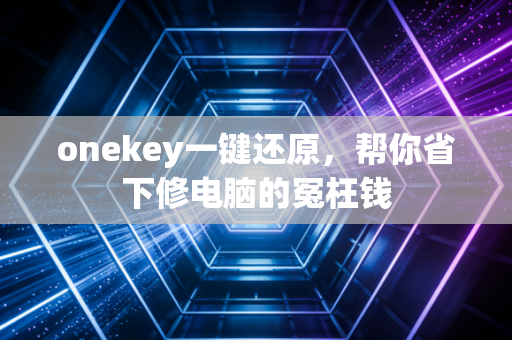 onekey一键还原，帮你省下修电脑的冤枉钱