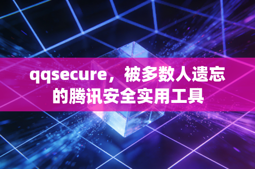 qqsecure,被多数人遗忘的腾讯安全实用工具