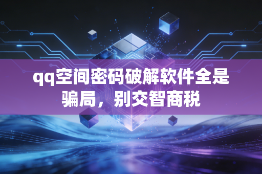 qq空间密码破解软件全是骗局，别交智商税