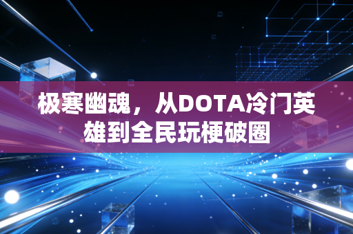 极寒幽魂，从DOTA冷门英雄到全民玩梗破圈