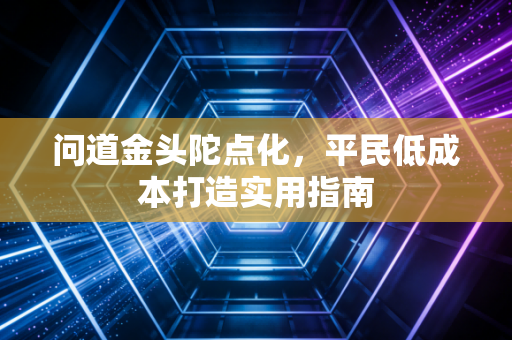 问道金头陀点化,平民低成本打造实用指南