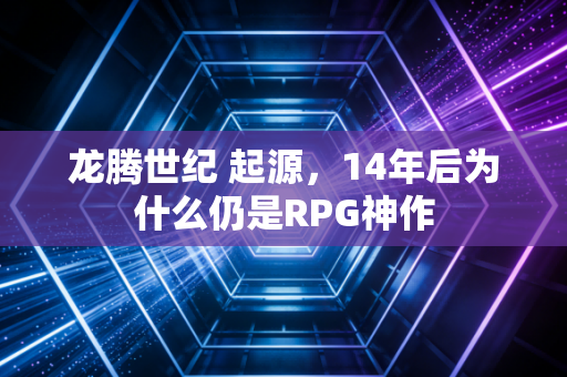 龙腾世纪 起源，14年后为什么仍是RPG神作
