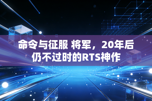 命令与征服 将军，20年后仍不过时的RTS神作