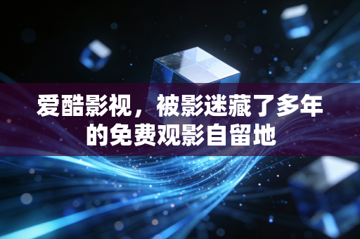爱酷影视，被影迷藏了多年的免费观影自留地