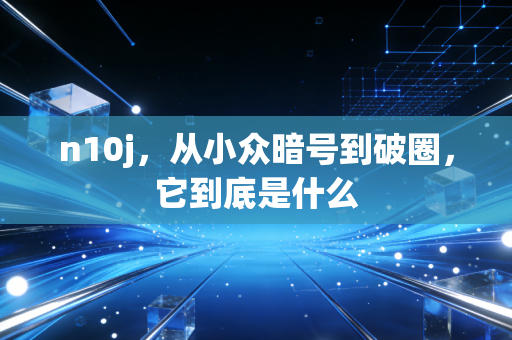 n10j,从小众暗号到破圈,它到底是什么