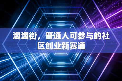 淘淘街，普通人可参与的社区创业新赛道