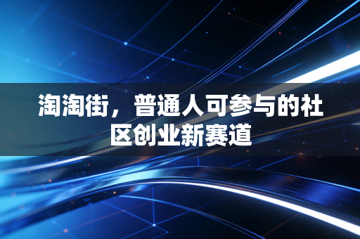 淘淘街，普通人可参与的社区创业新赛道