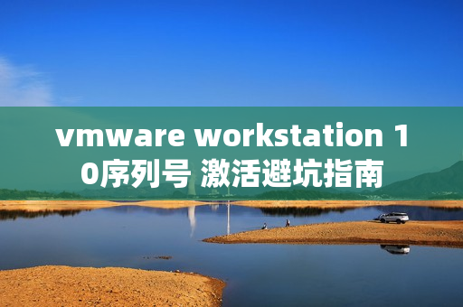 vmware workstation 10序列号 激活避坑指南