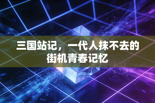 三国站记，一代人抹不去的街机青春记忆