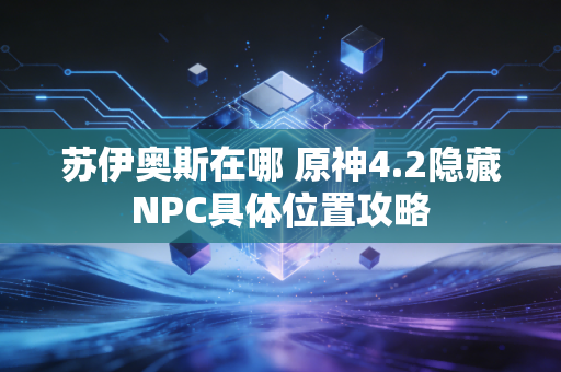 苏伊奥斯在哪 原神4.2隐藏NPC具体位置攻略