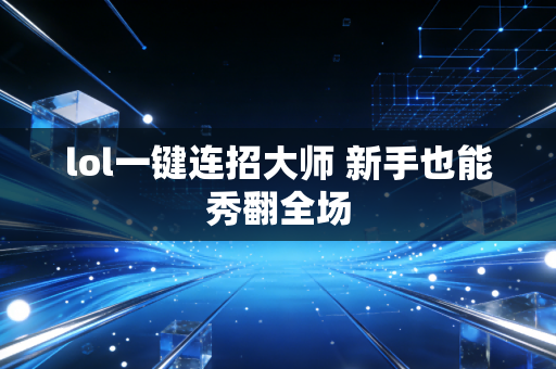 lol一键连招大师 新手也能秀翻全场