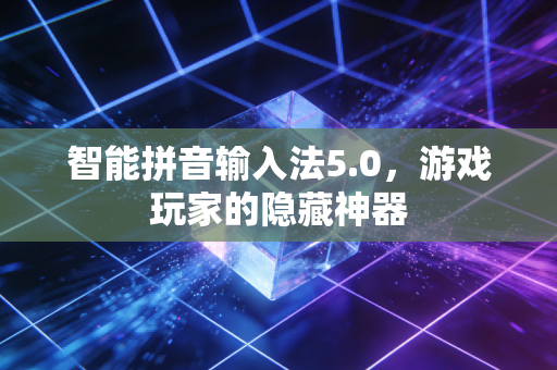 智能拼音输入法5.0，游戏玩家的隐藏神器