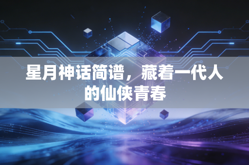 星月神话简谱,藏着一代人的仙侠青春