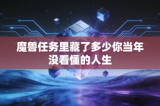 魔兽任务里藏了多少你当年没看懂的人生