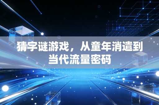 猜字谜游戏，从童年消遣到当代流量密码
