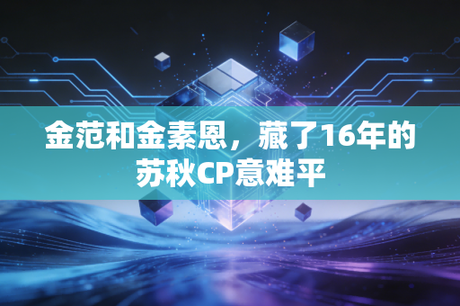 金范和金素恩，藏了16年的苏秋CP意难平