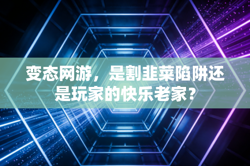 变态网游，是割韭菜陷阱还是玩家的快乐老家？