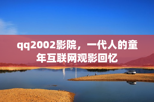 qq2002影院，一代人的童年互联网观影回忆