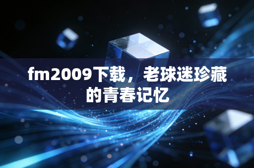 fm2009下载,老球迷珍藏的青春记忆