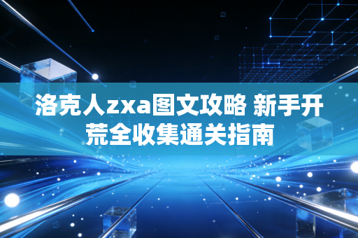洛克人zxa图文攻略 新手开荒全收集通关指南