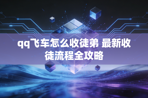 qq飞车怎么收徒弟 最新收徒流程全攻略