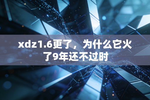 xdz1.6更了，为什么它火了9年还不过时