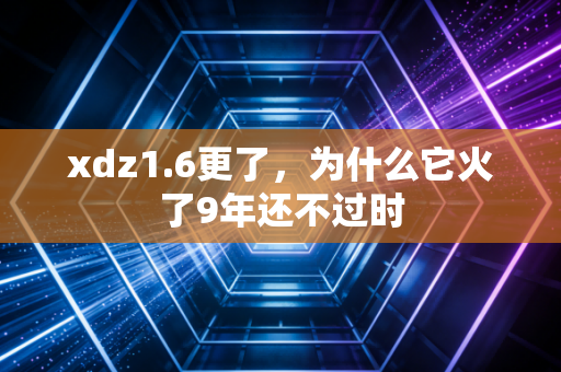 xdz1.6更了，为什么它火了9年还不过时